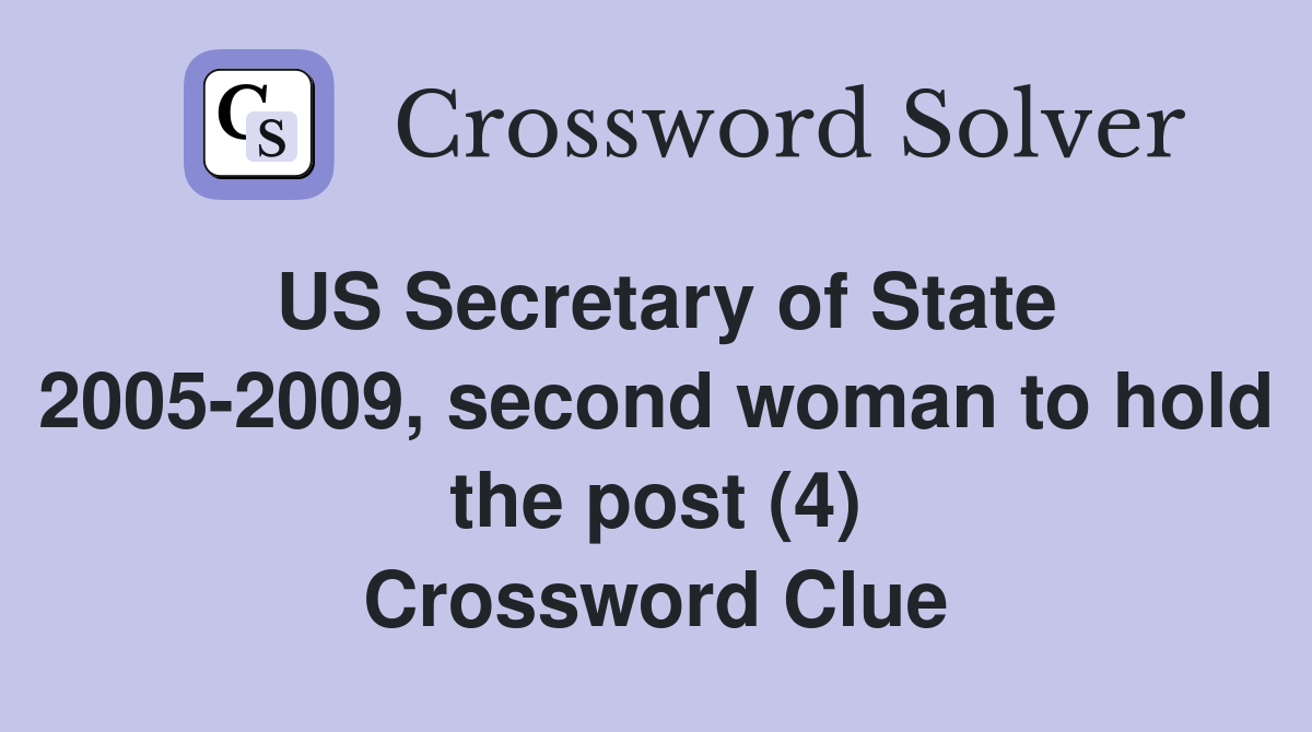 US Secretary of State 2005-2009, second woman to hold the post (4) Crossword Clue