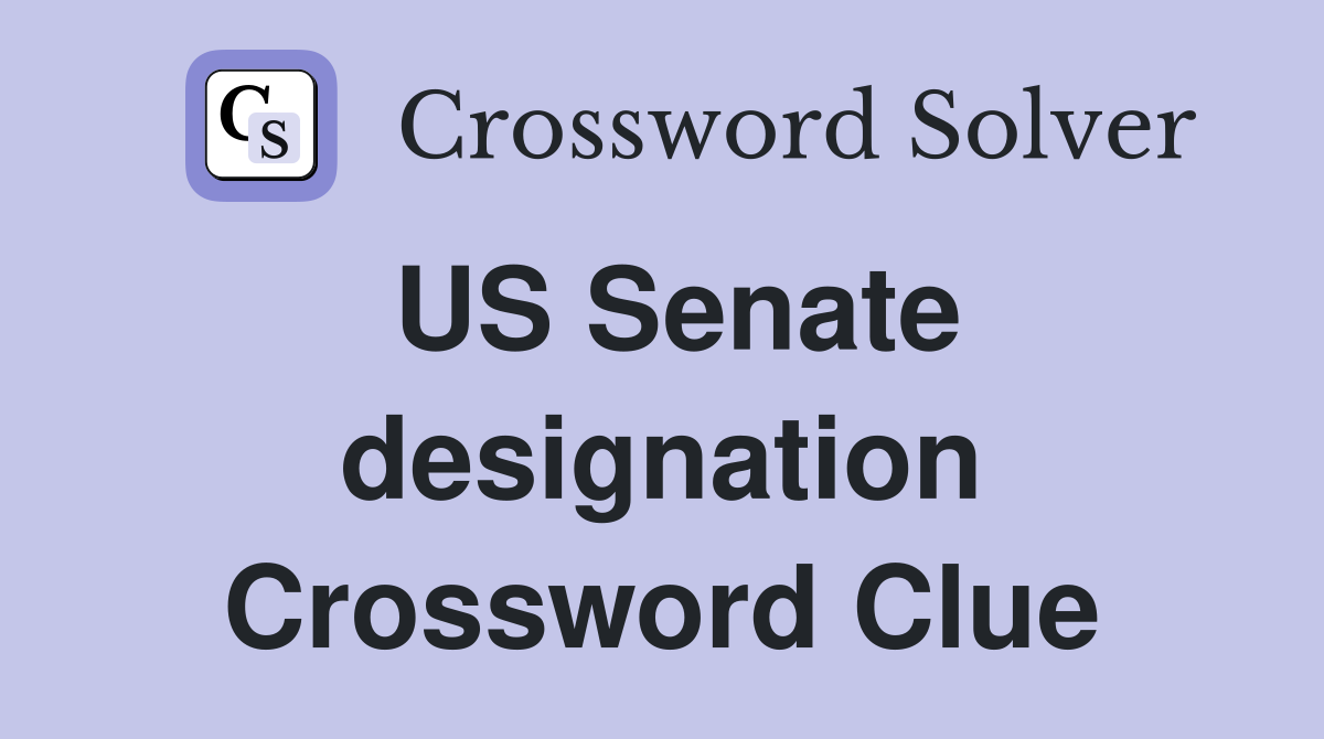 US Senate designation Crossword Clue