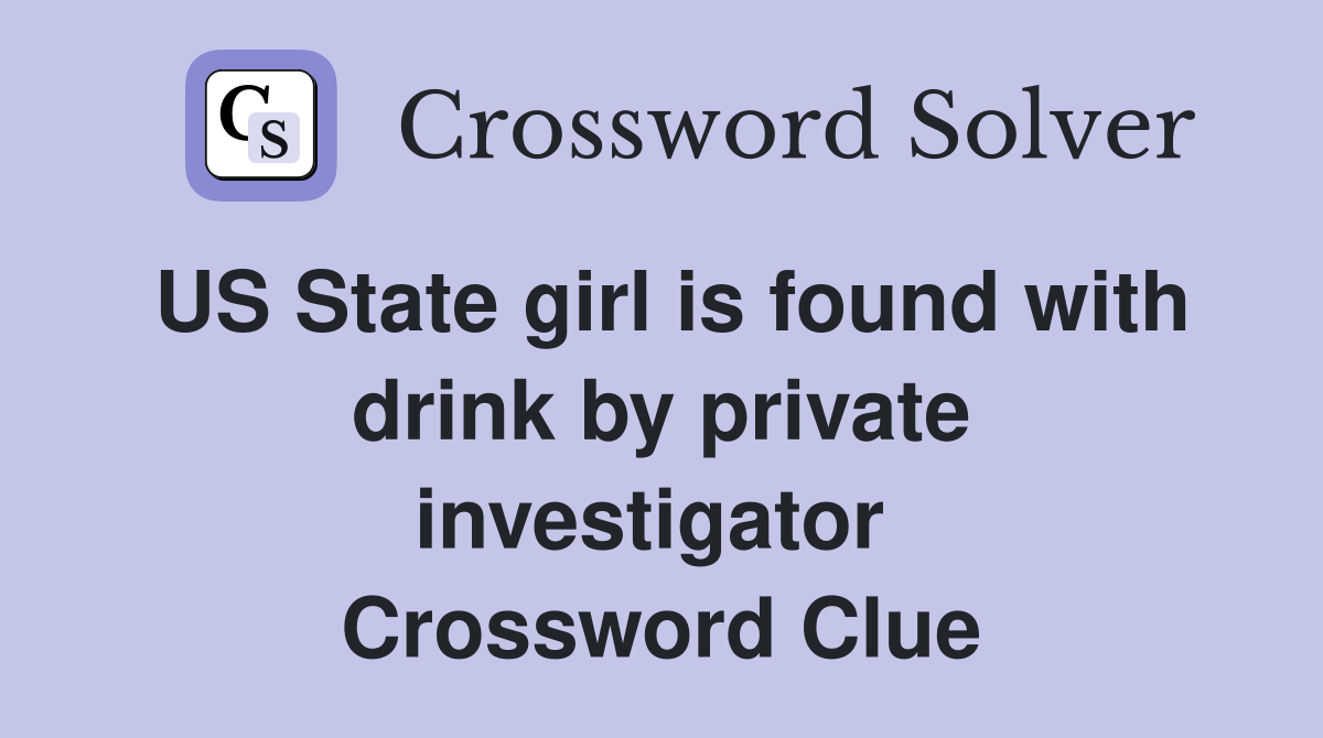 US State girl is found with drink by private investigator  Crossword Clue