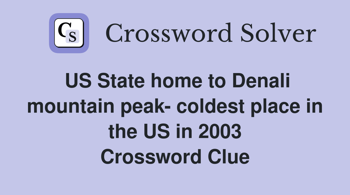 US State home to Denali mountain peak- coldest place in the US in 2003 Crossword Clue