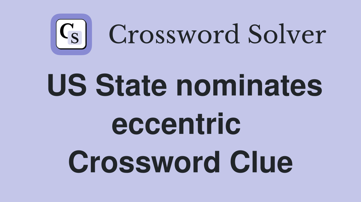 US State nominates eccentric  Crossword Clue