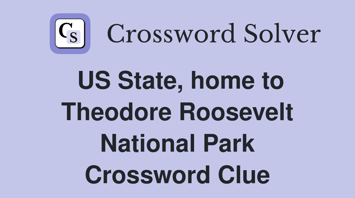 US State, home to Theodore Roosevelt National Park Crossword Clue