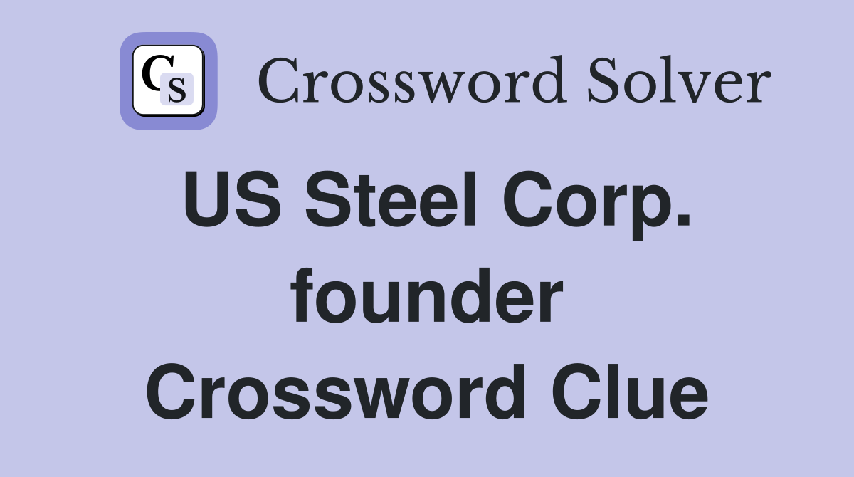 US Steel Corp. founder Crossword Clue