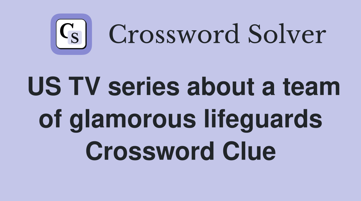 US TV series about a team of glamorous lifeguards Crossword Clue