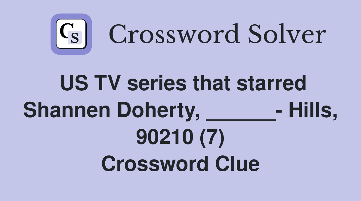 US TV series that starred Shannen Doherty, ______- Hills, 90210 (7) Crossword Clue