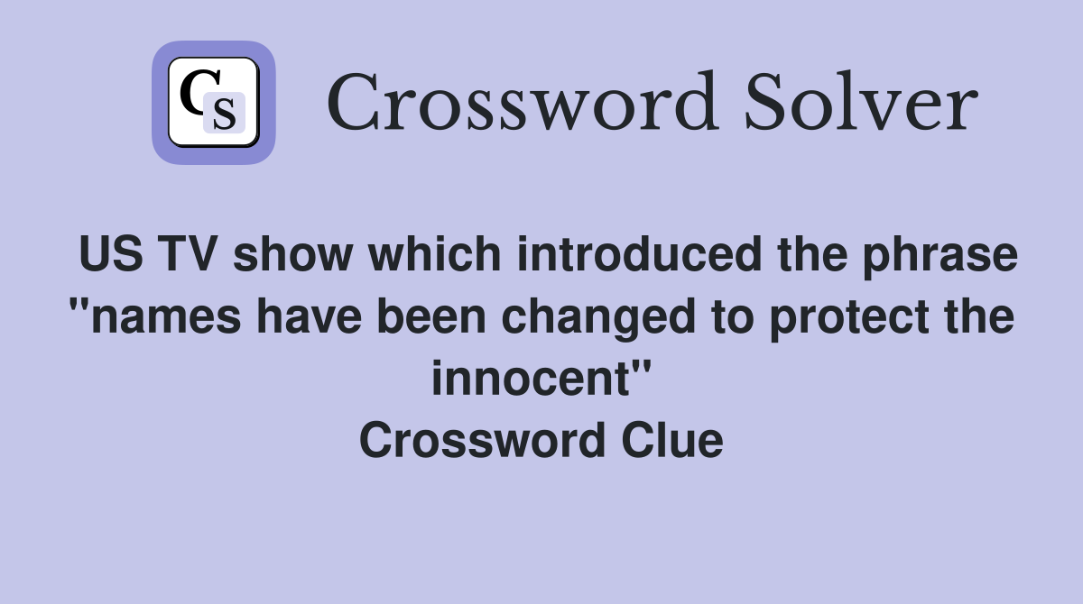 US TV show which introduced the phrase "names have been changed to protect the innocent" Crossword Clue