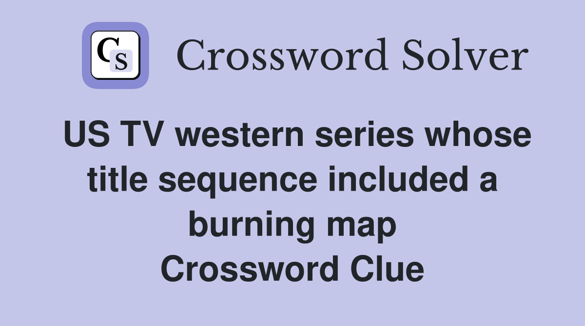 US TV western series whose title sequence included a burning map Crossword Clue