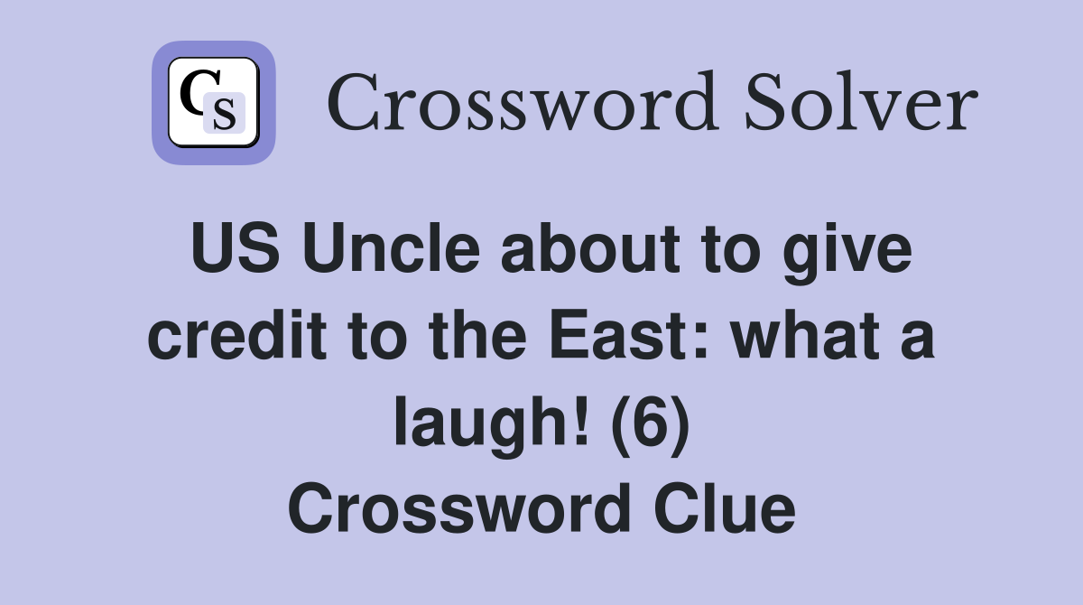 US Uncle about to give credit to the East: what a laugh! (6) Crossword Clue