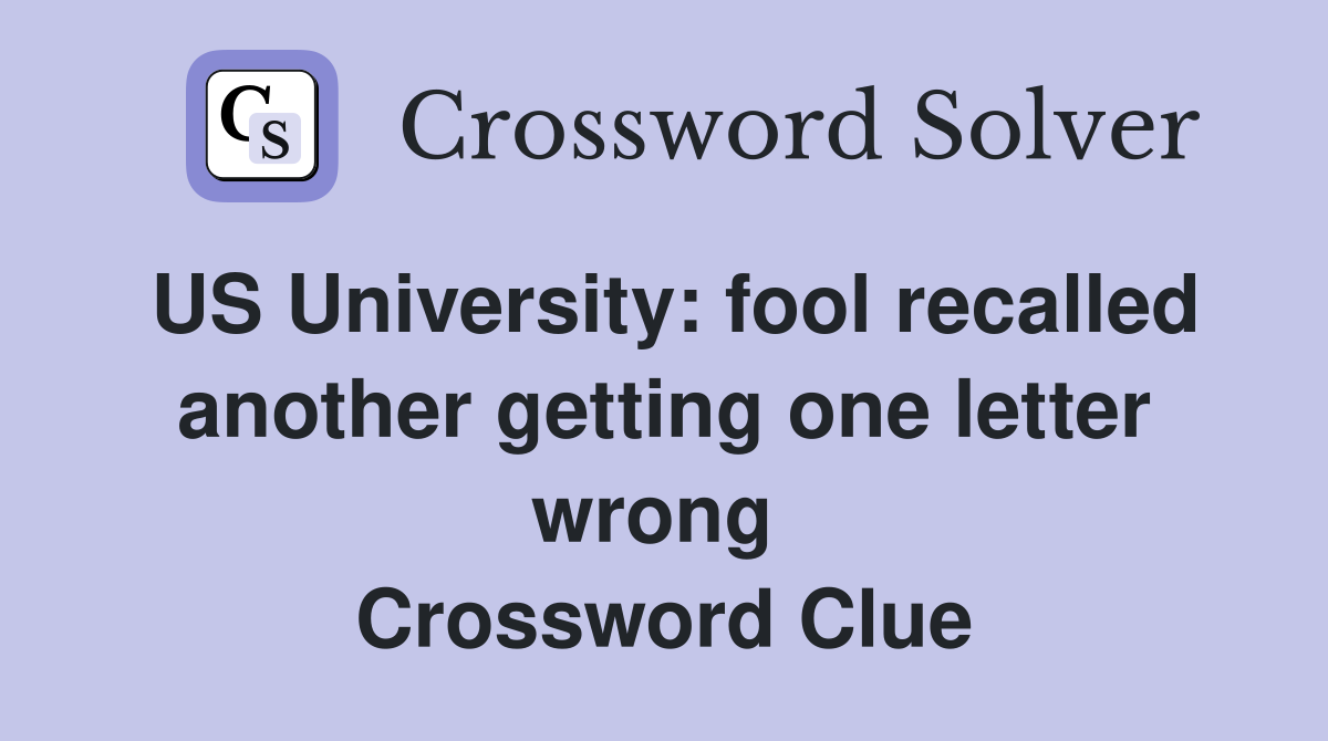 US University: fool recalled another getting one letter wrong  Crossword Clue