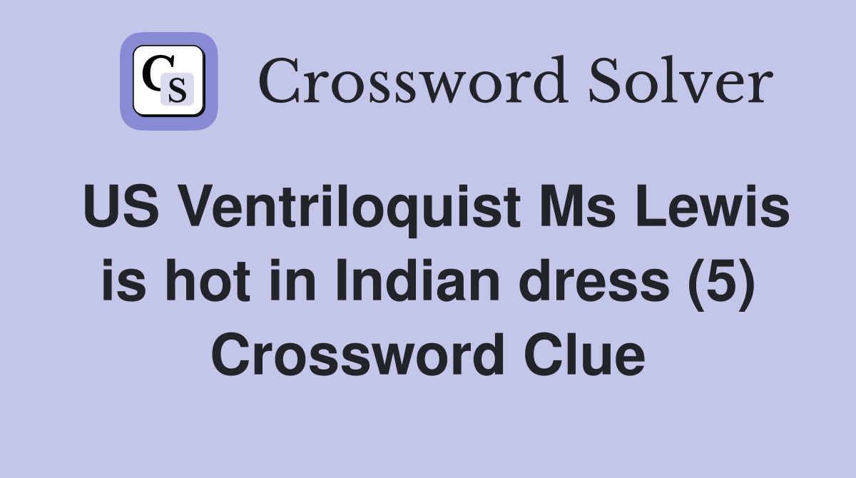 US Ventriloquist Ms Lewis is hot in Indian dress (5) Crossword Clue