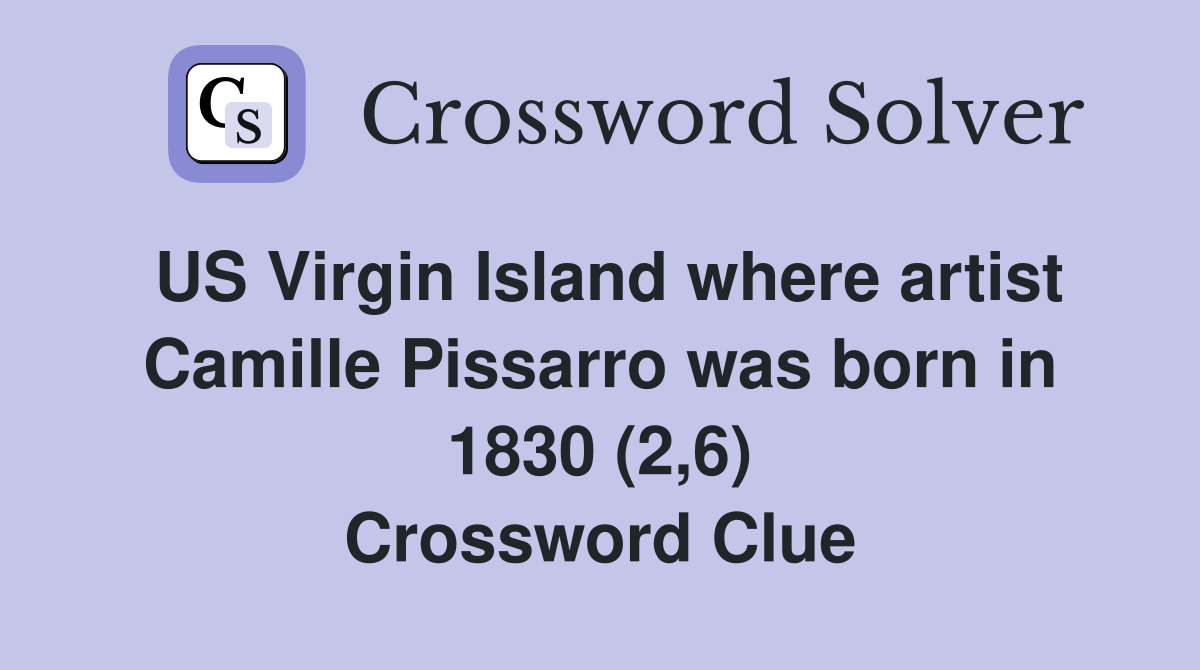 US Virgin Island where artist Camille Pissarro was born in 1830 (2,6) Crossword Clue