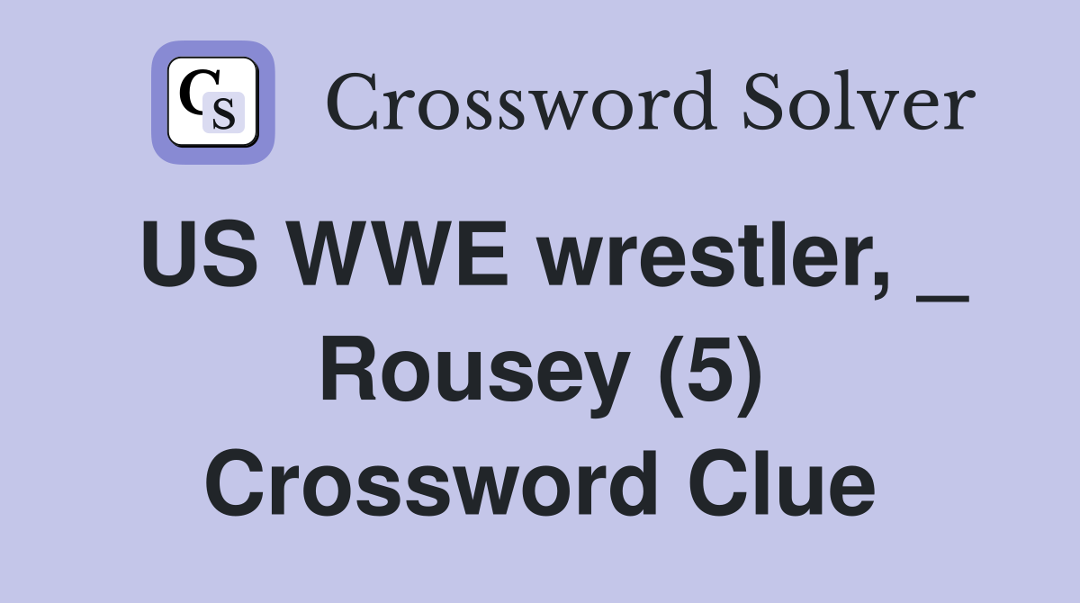US WWE wrestler, _ Rousey (5) Crossword Clue