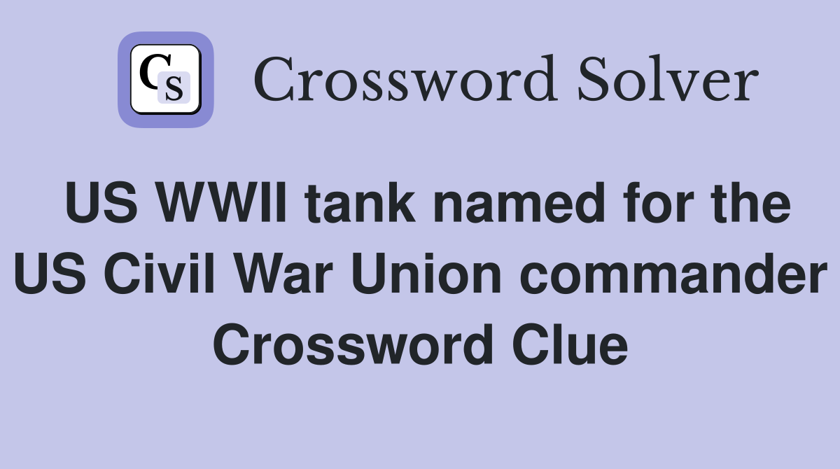 US WWII tank named for the US Civil War Union commander Crossword Clue