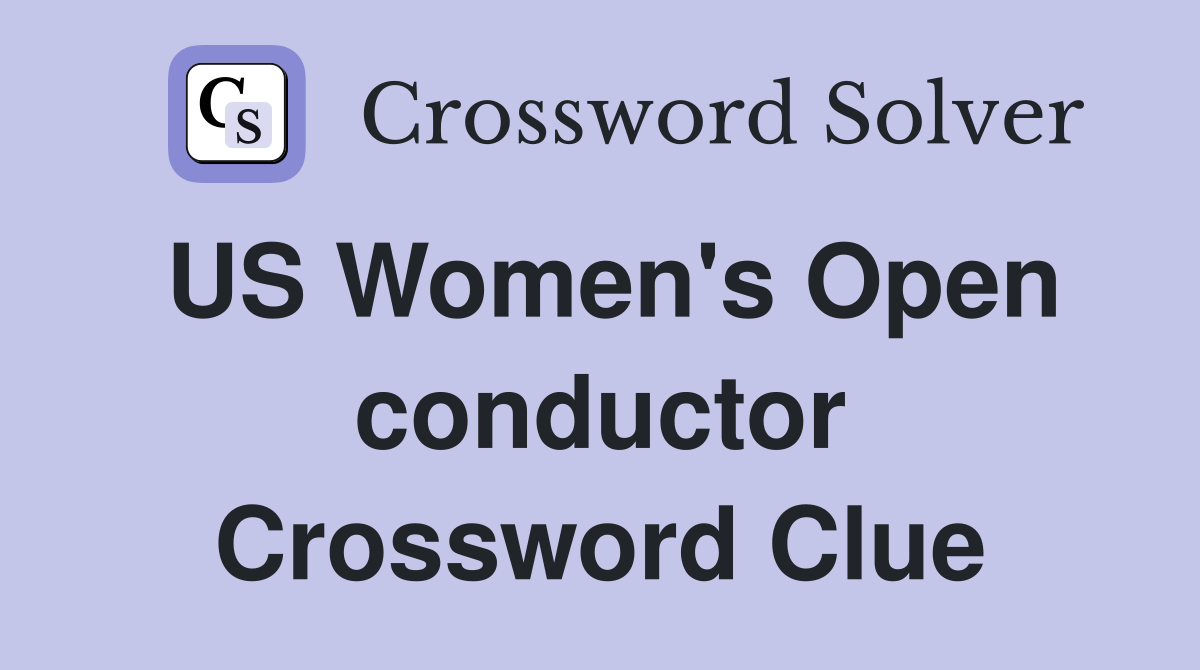 US Women's Open conductor Crossword Clue