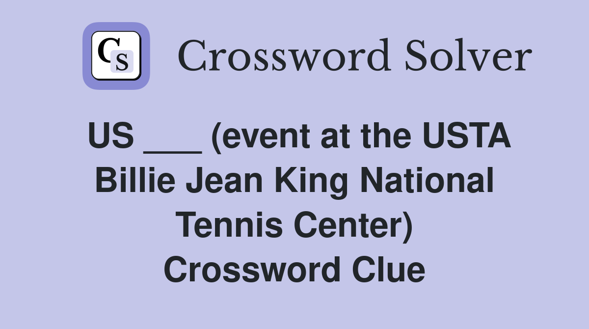US ___ (event at the USTA Billie Jean King National Tennis Center) Crossword Clue