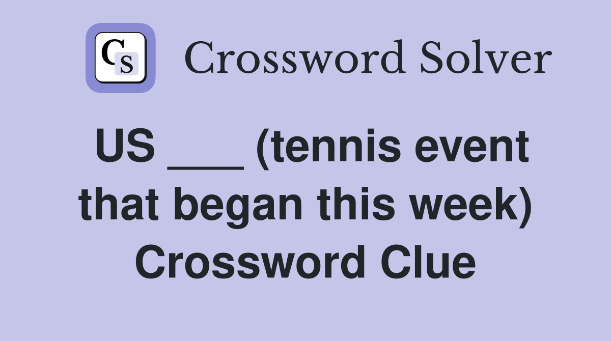 US ___ (tennis event that began this week) Crossword Clue