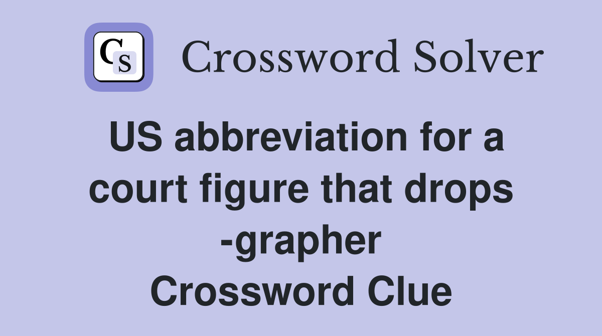 US abbreviation for a court figure that drops -grapher Crossword Clue