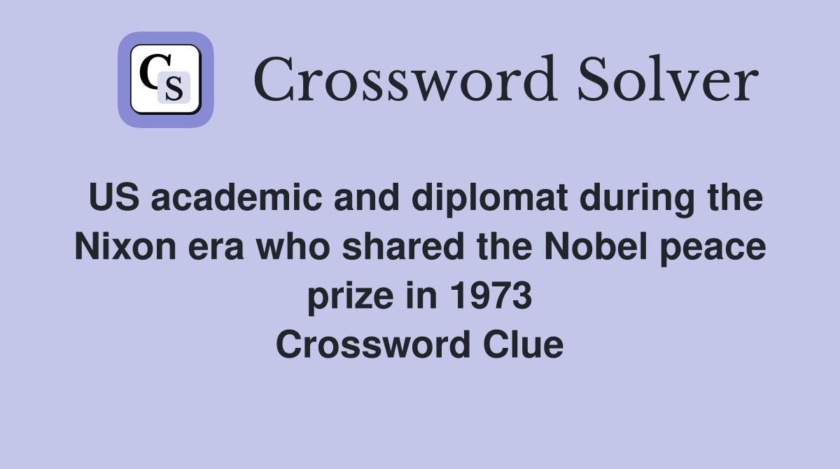 US academic and diplomat during the Nixon era who shared the Nobel peace prize in 1973 Crossword Clue