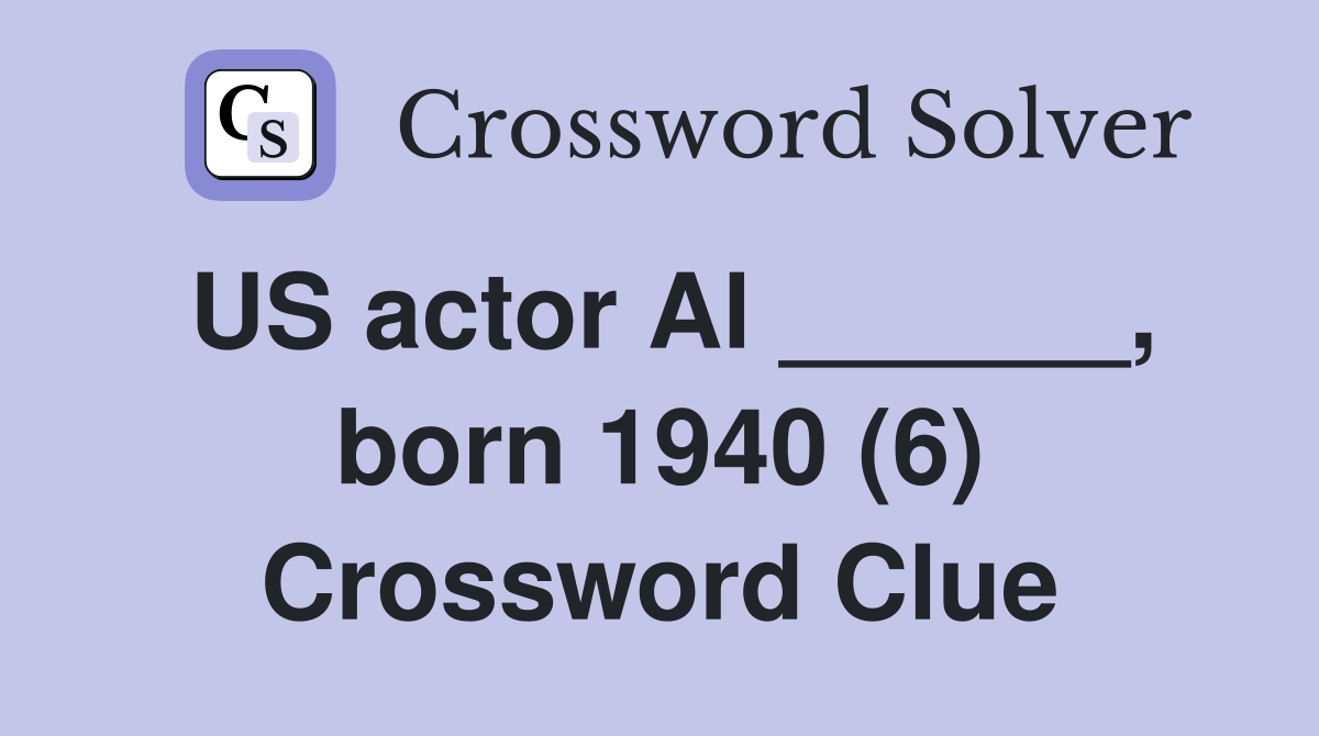 US actor Al ______, born 1940 (6) Crossword Clue