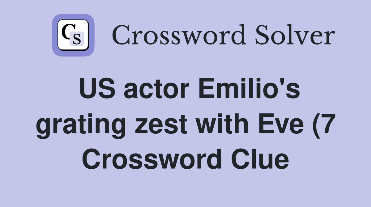 US actor Emilio #39 s grating zest with Eve (7) Crossword Clue Answers US actor Emilio #39 s grating zest with Eve (7) Crossword Clue Answers