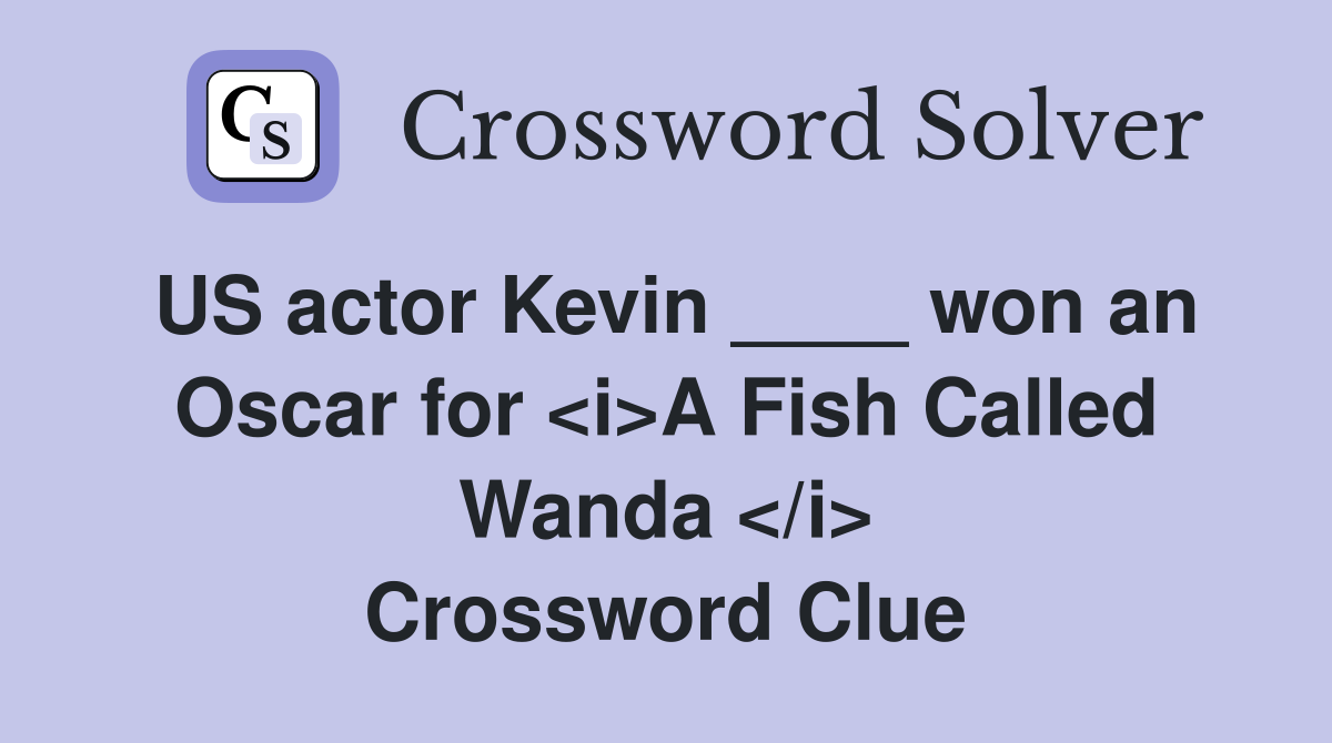 US actor Kevin ____ won an Oscar for <i>A Fish Called Wanda </i> Crossword Clue