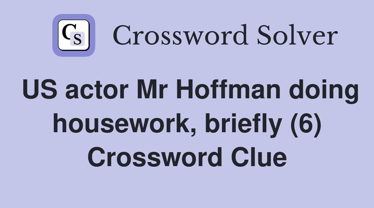 US actor Mr Hoffman doing housework, briefly (6) Crossword Clue