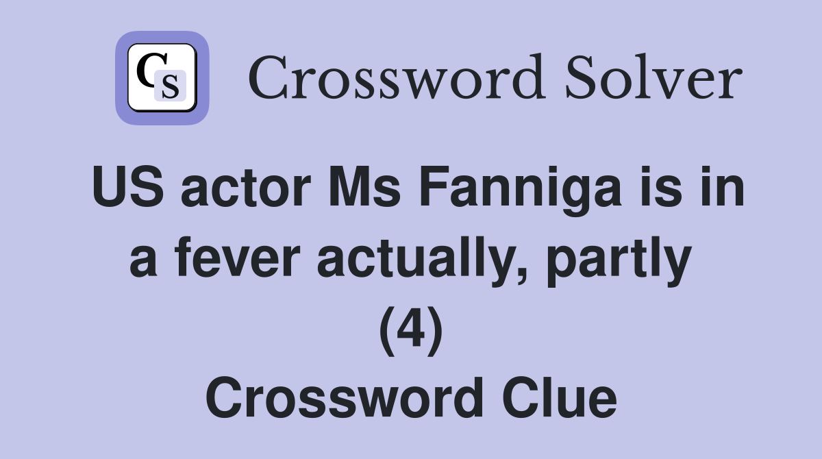 US actor Ms Fanniga is in a fever actually, partly (4) Crossword Clue