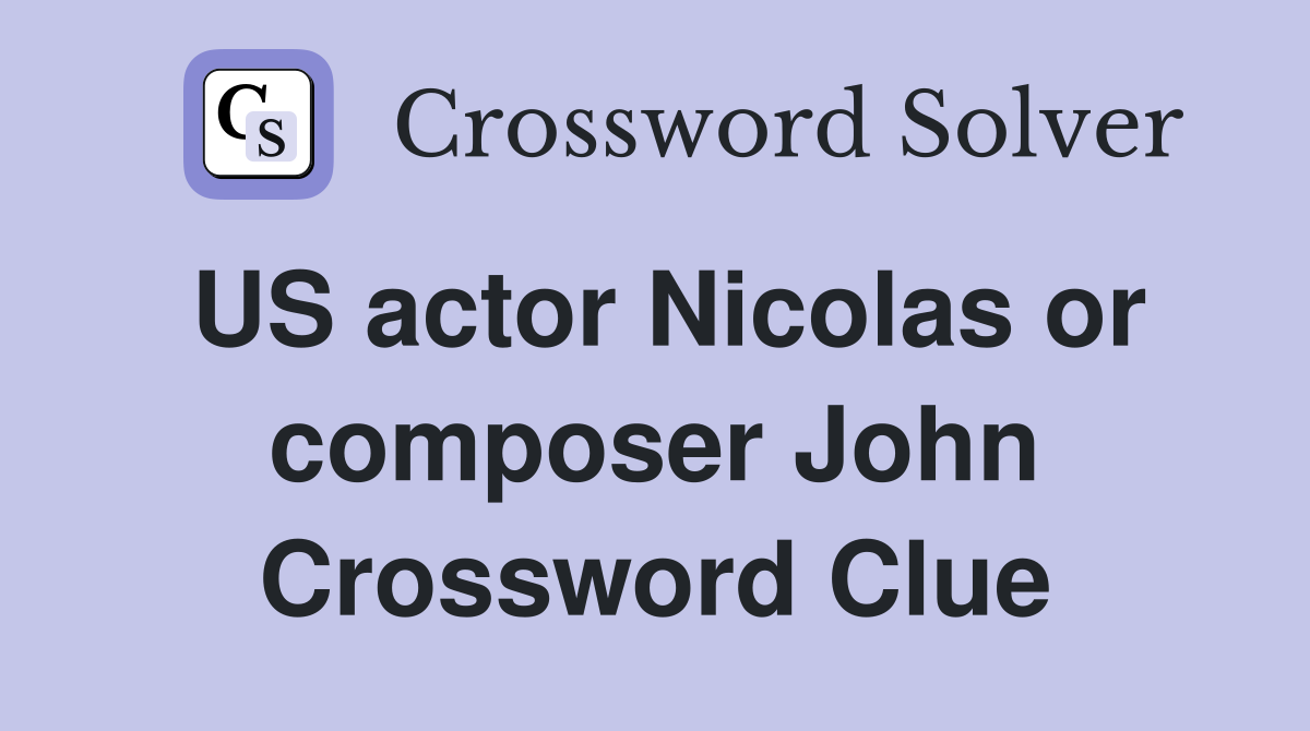 US actor Nicolas or composer John Crossword Clue