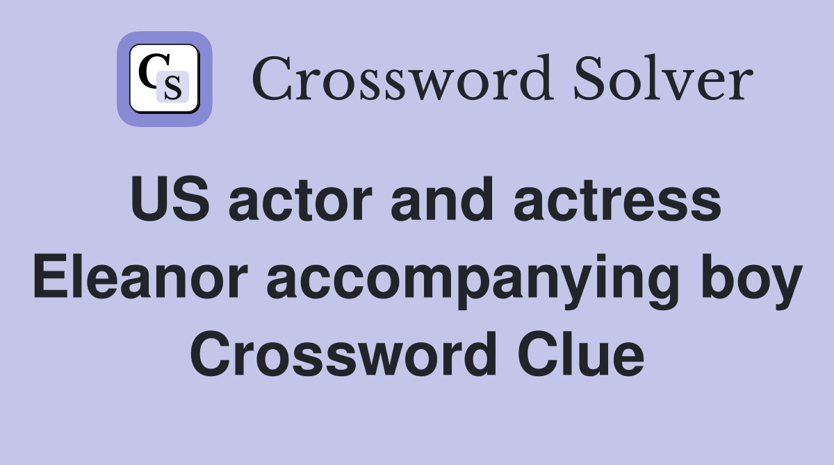 US actor and actress Eleanor accompanying boy Crossword Clue