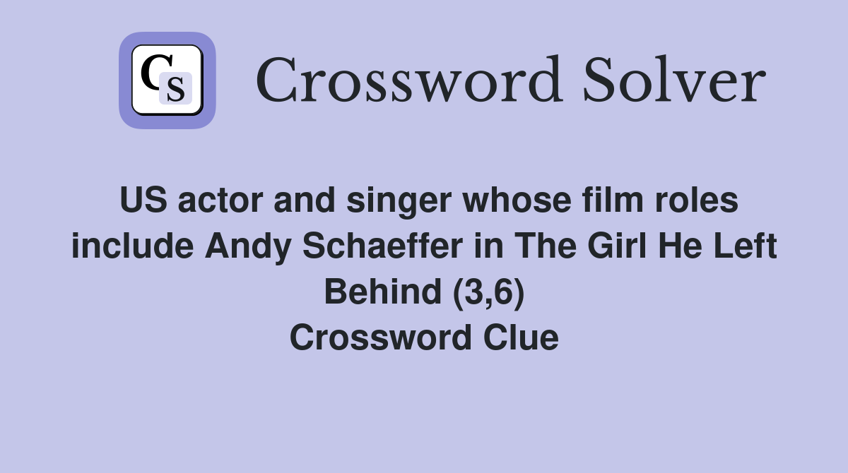US actor and singer whose film roles include Andy Schaeffer in The Girl He Left Behind (3,6) Crossword Clue