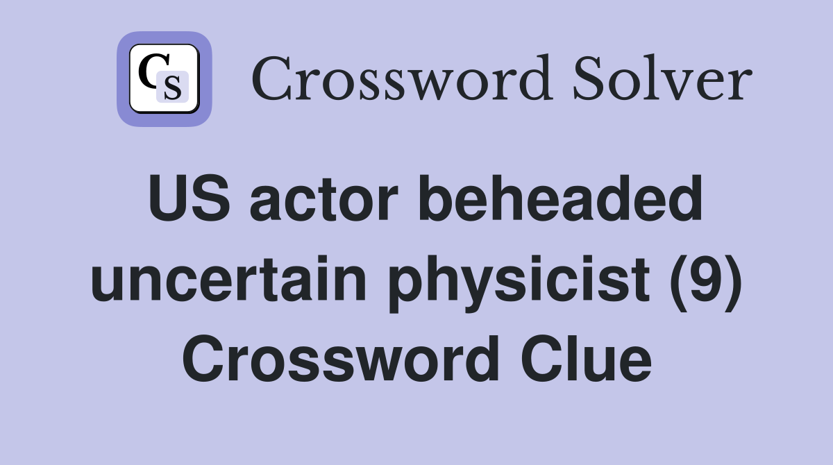 US actor beheaded uncertain physicist (9) Crossword Clue