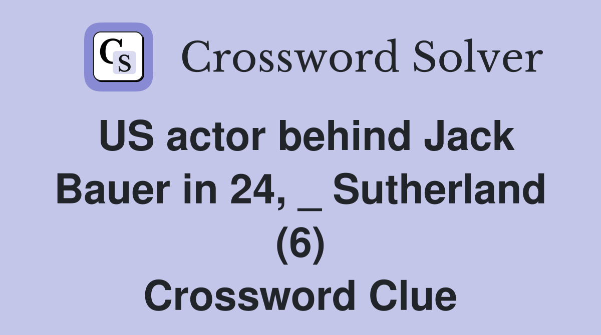 US actor behind Jack Bauer in 24, _ Sutherland (6) Crossword Clue
