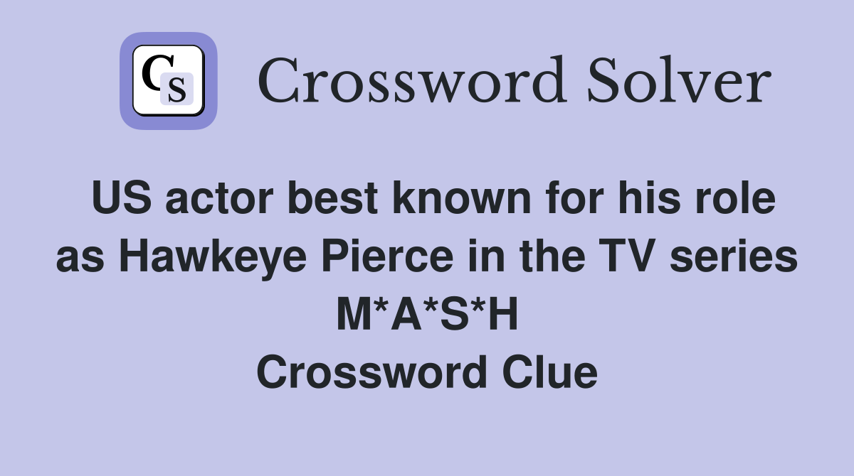US actor best known for his role as Hawkeye Pierce in the TV series M*A*S*H Crossword Clue