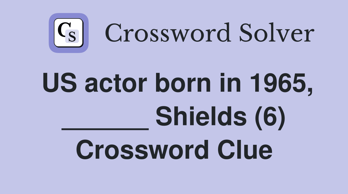 US actor born in 1965, ______ Shields (6) Crossword Clue