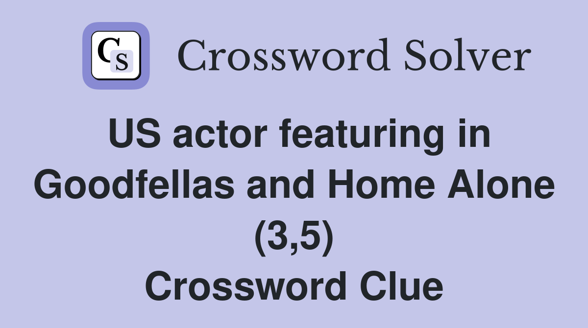 US actor featuring in Goodfellas and Home Alone (3,5) Crossword Clue
