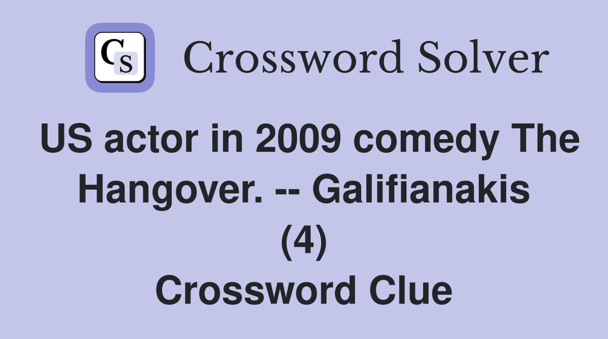 US actor in 2009 comedy The Hangover. -- Galifianakis (4) Crossword Clue