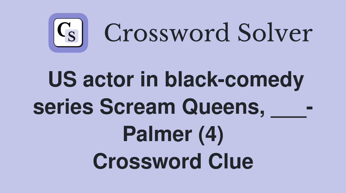 US actor in black-comedy series Scream Queens, ___- Palmer (4) Crossword Clue