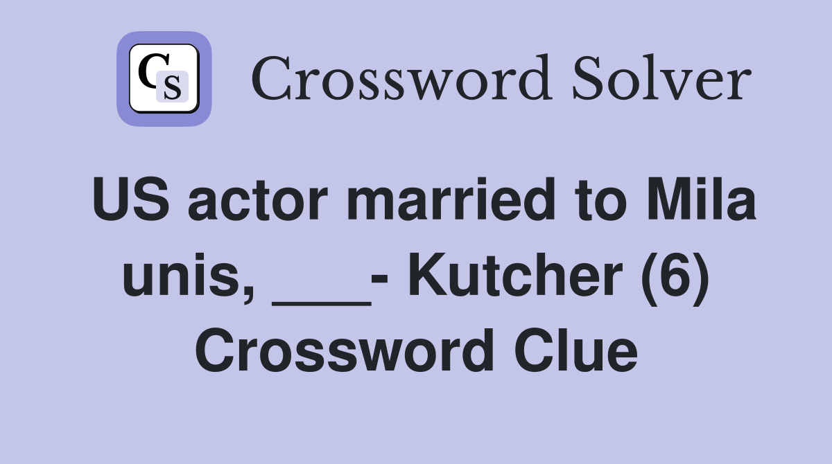 US actor married to Mila unis, ___- Kutcher (6) Crossword Clue
