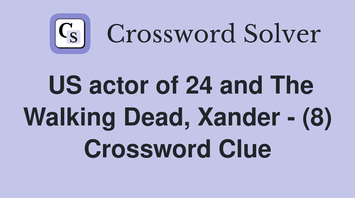 US actor of 24 and The Walking Dead, Xander - (8) Crossword Clue