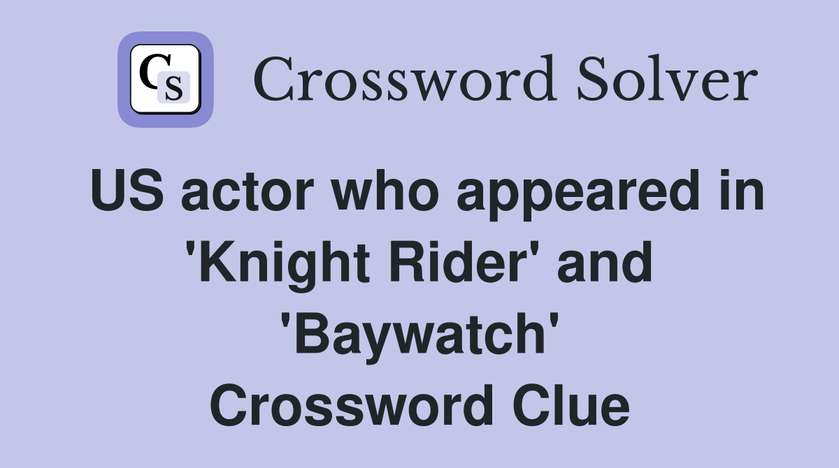 US actor who appeared in 'Knight Rider' and 'Baywatch' Crossword Clue