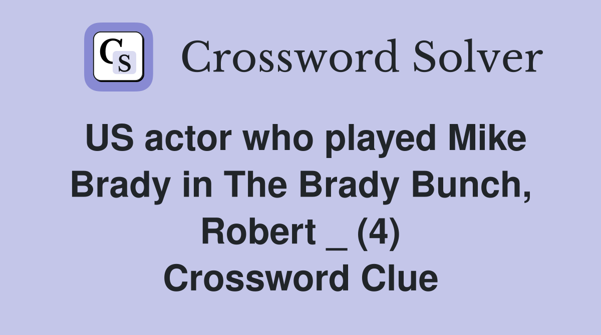 US actor who played Mike Brady in The Brady Bunch, Robert _ (4) Crossword Clue