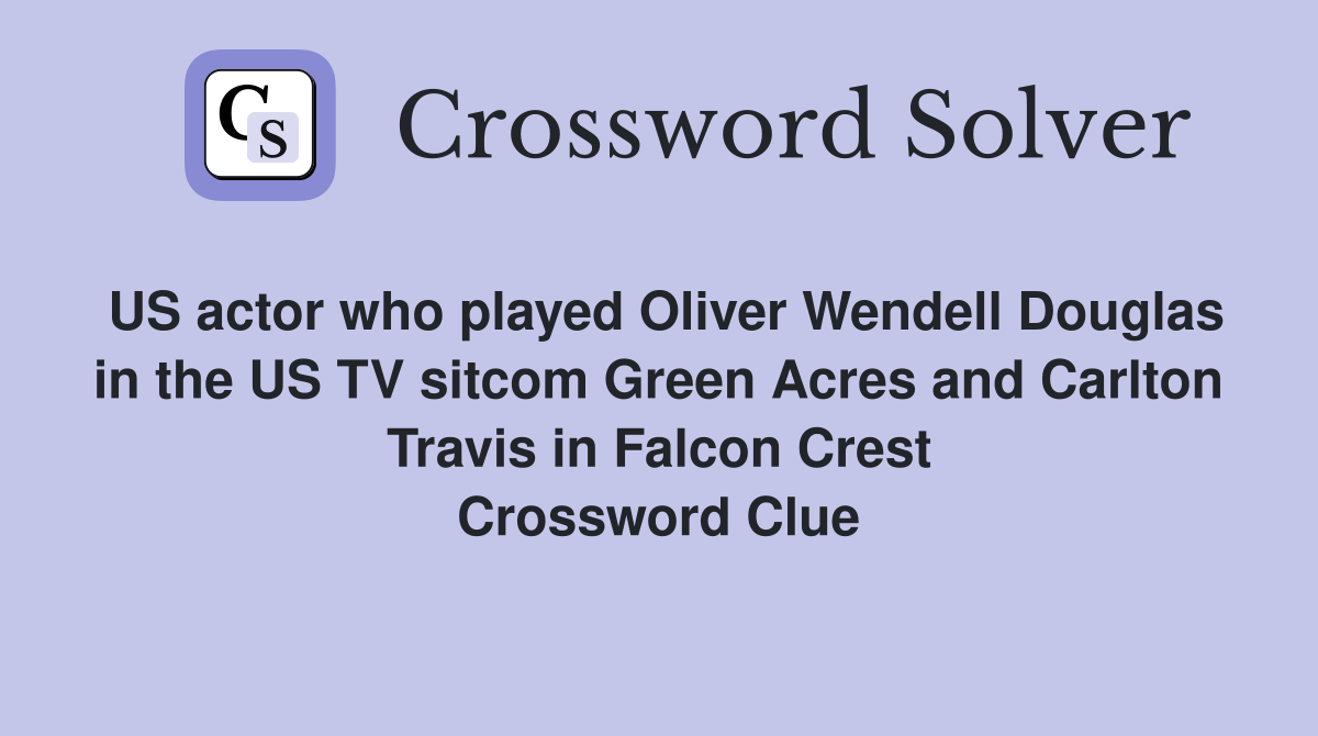 US actor who played Oliver Wendell Douglas in the US TV sitcom Green Acres and Carlton Travis in Falcon Crest Crossword Clue
