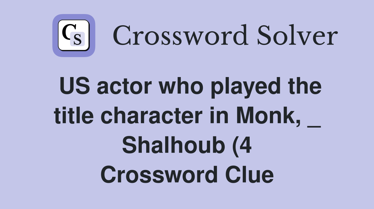 US actor who played the title character in Monk Shalhoub (4 US actor who played the title character in Monk Shalhoub (4