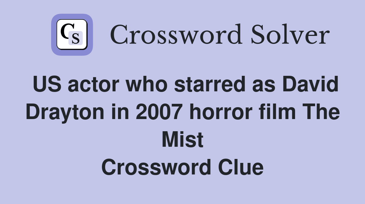 US actor who starred as David Drayton in 2007 horror film The Mist Crossword Clue