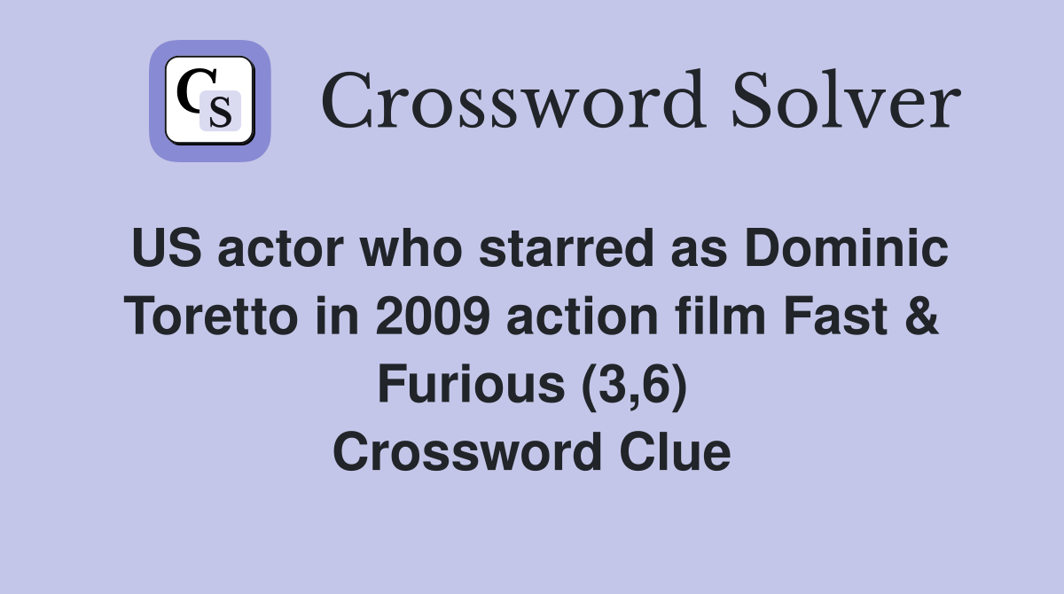 US actor who starred as Dominic Toretto in 2009 action film Fast & Furious (3,6) Crossword Clue
