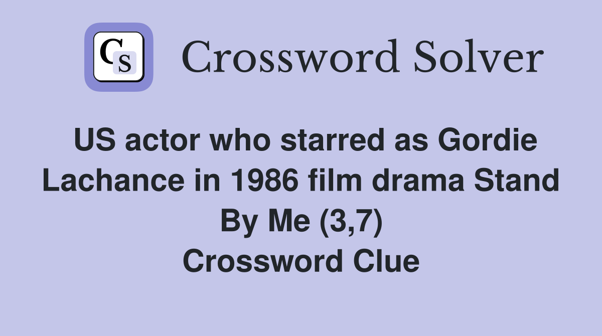US actor who starred as Gordie Lachance in 1986 film drama Stand By Me (3,7) Crossword Clue