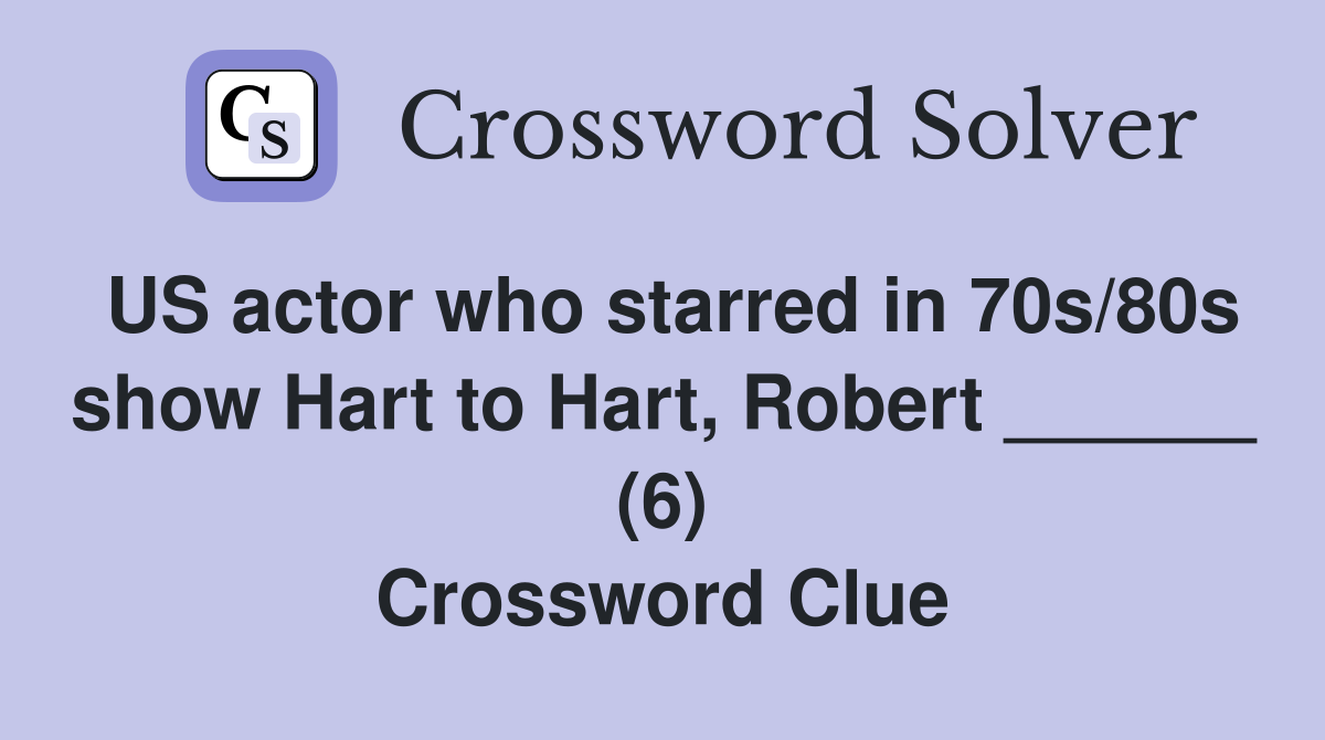 US actor who starred in 70s/80s show Hart to Hart, Robert ______ (6) Crossword Clue