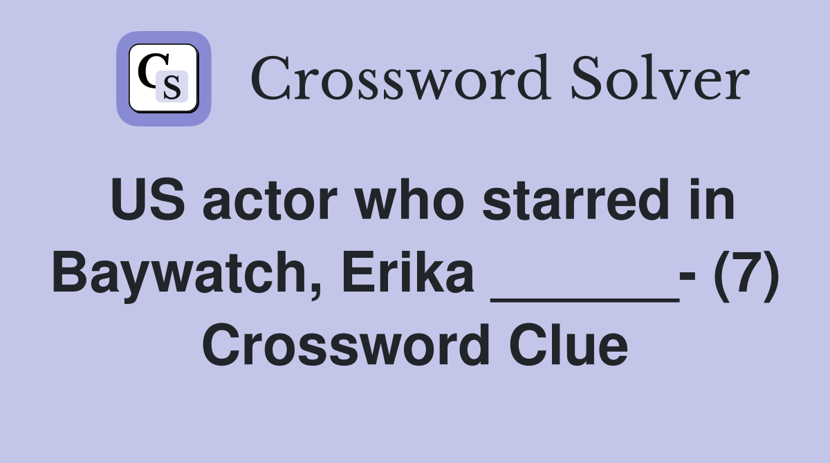 US actor who starred in Baywatch, Erika ______- (7) Crossword Clue