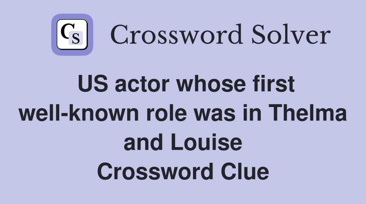 US actor whose first well-known role was in Thelma and Louise Crossword Clue