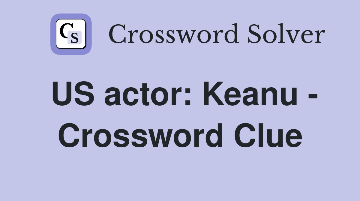 US actor: Keanu - Crossword Clue